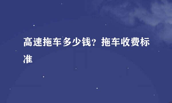 高速拖车多少钱？拖车收费标准