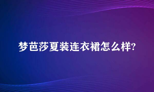 梦芭莎夏装连衣裙怎么样?