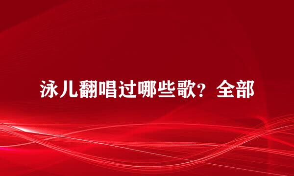 泳儿翻唱过哪些歌？全部