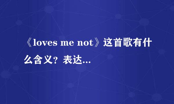 《loves me not》这首歌有什么含义？表达的是什么？