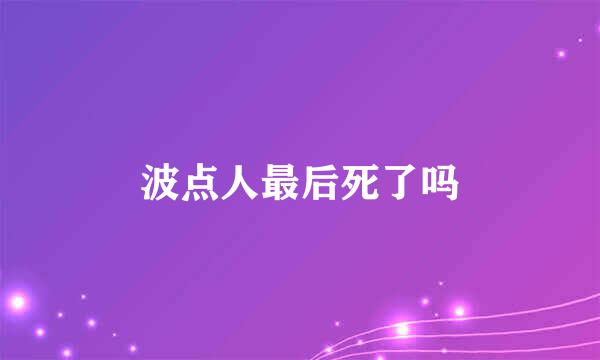 波点人最后死了吗