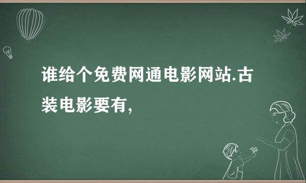 谁给个免费网通电影网站.古装电影要有,