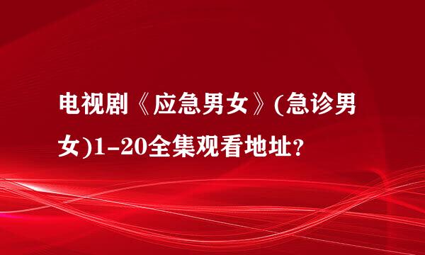 电视剧《应急男女》(急诊男女)1-20全集观看地址？