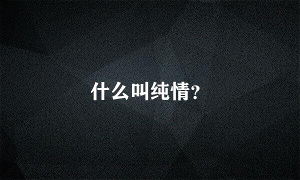 什么叫纯情？