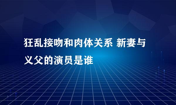 狂乱接吻和肉体关系 新妻与义父的演员是谁