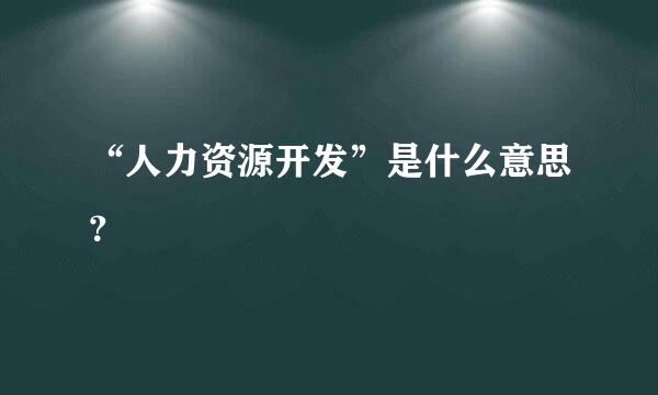 “人力资源开发”是什么意思？