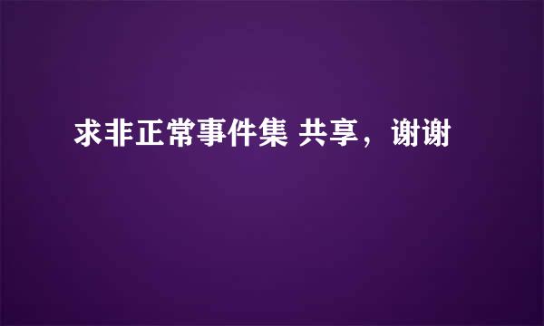 求非正常事件集 共享，谢谢