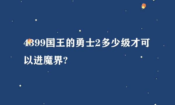 4399国王的勇士2多少级才可以进魔界?