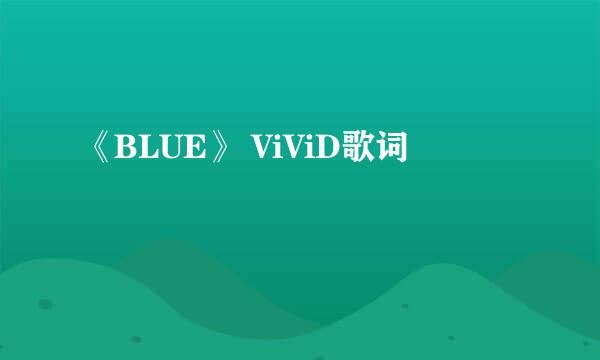 《BLUE》 ViViD歌词