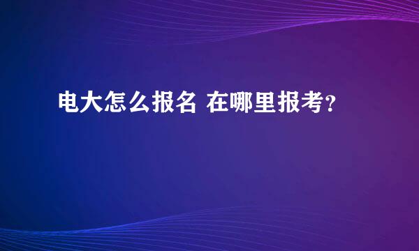 电大怎么报名 在哪里报考？