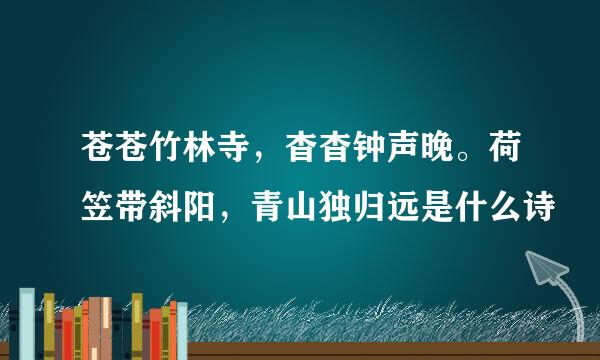苍苍竹林寺，杳杳钟声晚。荷笠带斜阳，青山独归远是什么诗