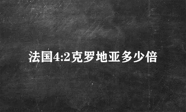 法国4:2克罗地亚多少倍