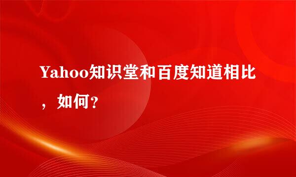 Yahoo知识堂和百度知道相比，如何？