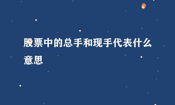 股票中的总手和现手代表什么意思