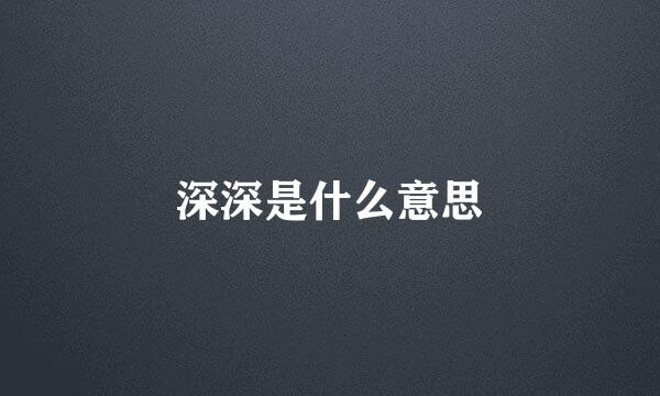 深深是什么意思