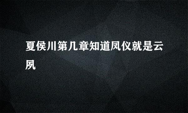 夏侯川第几章知道凤仪就是云夙