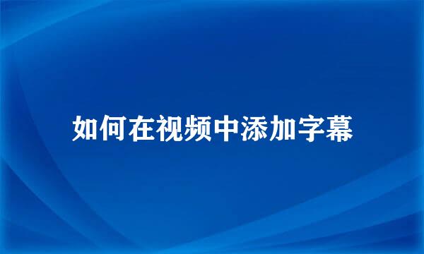 如何在视频中添加字幕