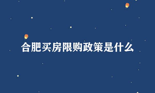 合肥买房限购政策是什么