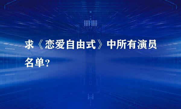 求《恋爱自由式》中所有演员名单？