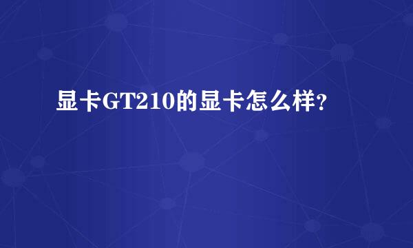 显卡GT210的显卡怎么样？