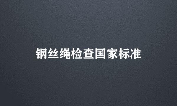 钢丝绳检查国家标准