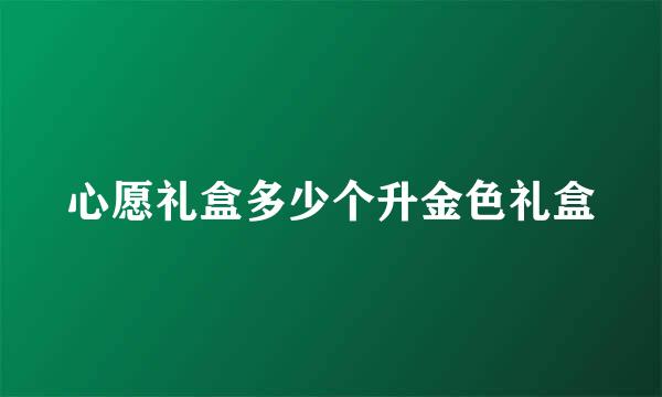 心愿礼盒多少个升金色礼盒