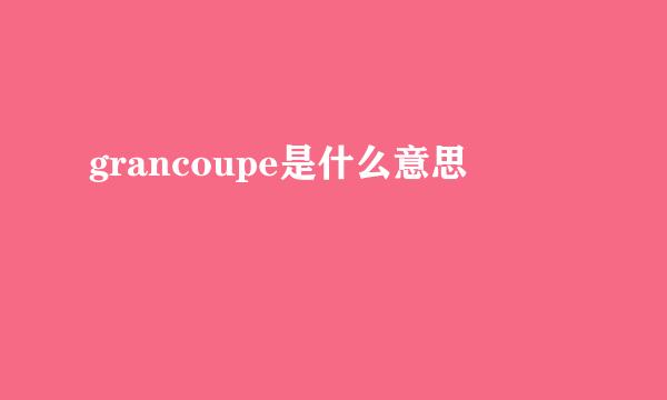 grancoupe是什么意思