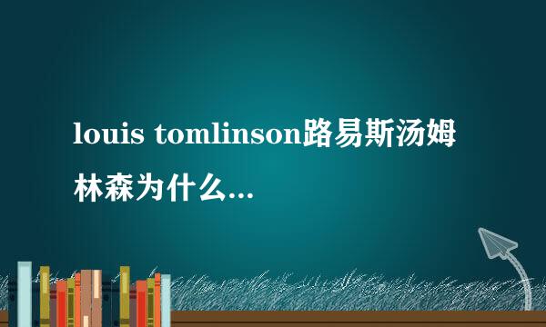 louis tomlinson路易斯汤姆林森为什么叫骚丝 one direcetion成员是住自己