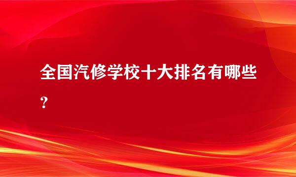 全国汽修学校十大排名有哪些？