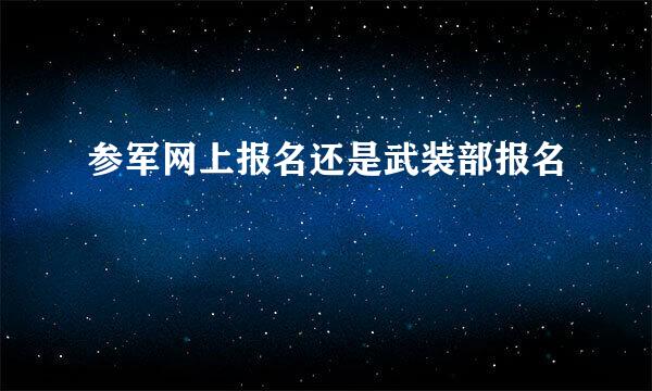 参军网上报名还是武装部报名