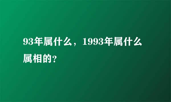 93年属什么，1993年属什么属相的？