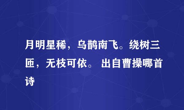 月明星稀，乌鹊南飞。绕树三匝，无枝可依。 出自曹操哪首诗