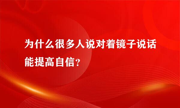 为什么很多人说对着镜子说话能提高自信？