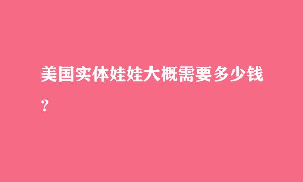 美国实体娃娃大概需要多少钱？