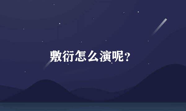 敷衍怎么演呢？