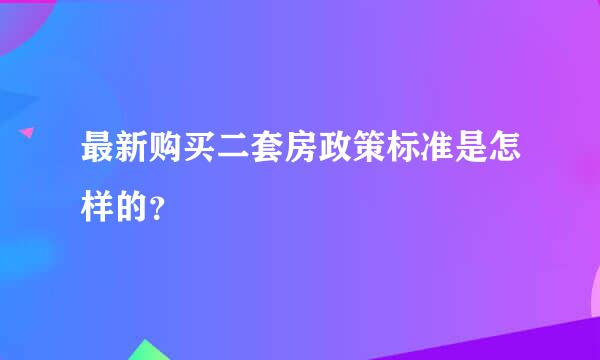 最新购买二套房政策标准是怎样的？