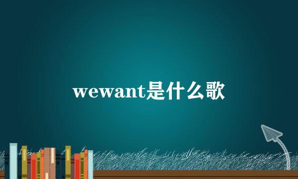 wewant是什么歌