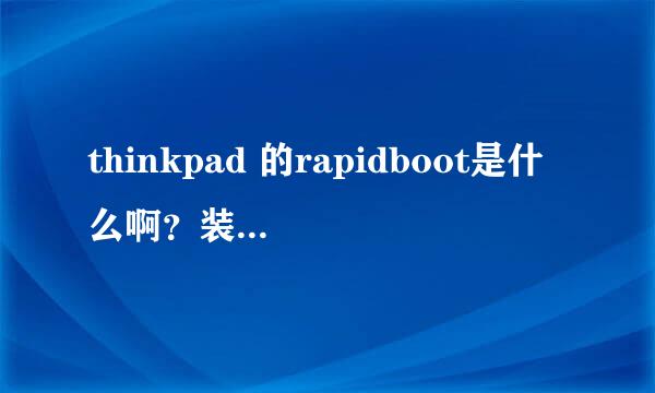 thinkpad 的rapidboot是什么啊？装了这个有什么用呢？请各位大虾指点一下！