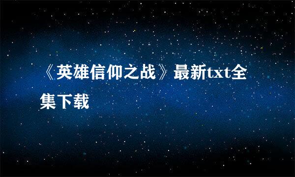 《英雄信仰之战》最新txt全集下载