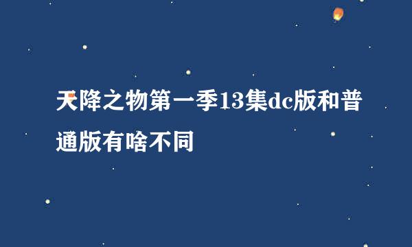 天降之物第一季13集dc版和普通版有啥不同