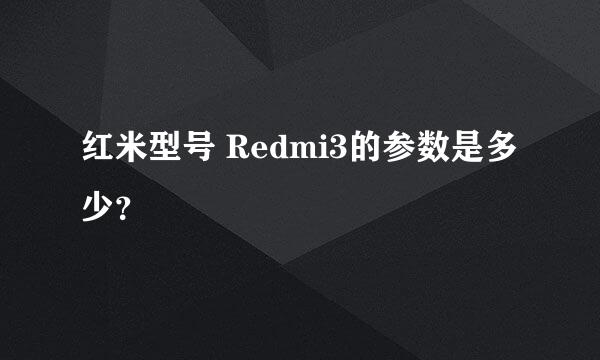 红米型号 Redmi3的参数是多少？