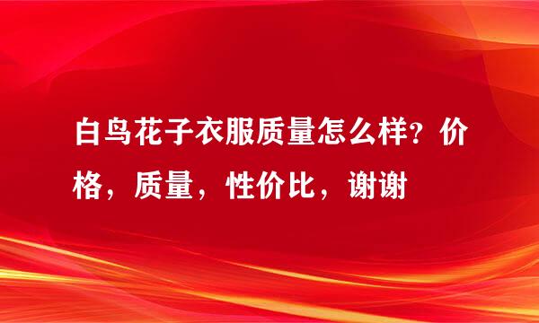 白鸟花子衣服质量怎么样？价格，质量，性价比，谢谢