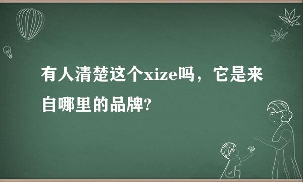 有人清楚这个xize吗，它是来自哪里的品牌?