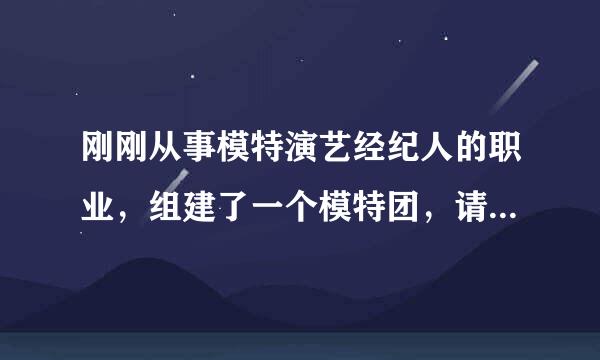 刚刚从事模特演艺经纪人的职业，组建了一个模特团，请问怎样去开发客户，并向市场推广我的模特团呢？