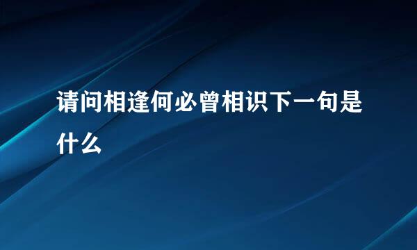 请问相逢何必曾相识下一句是什么