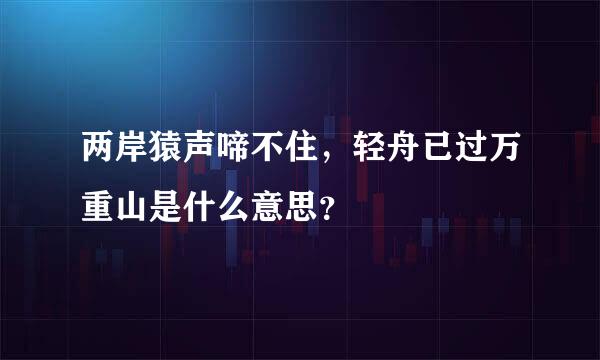 两岸猿声啼不住，轻舟已过万重山是什么意思？