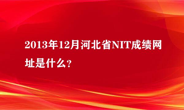 2013年12月河北省NIT成绩网址是什么？