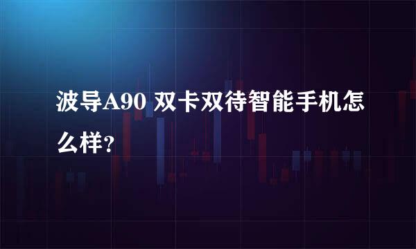 波导A90 双卡双待智能手机怎么样？