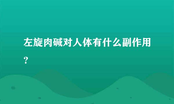 左旋肉碱对人体有什么副作用？