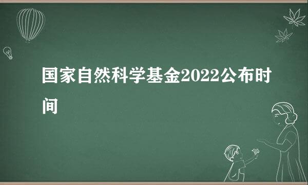 国家自然科学基金2022公布时间